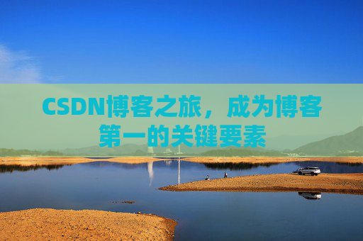 CSDN博客之旅，成为博客第一的关键要素